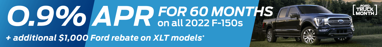 All 2022 F-150s for 0.9% APR for 60 months + additional $1000 Ford rebate on XLT models*