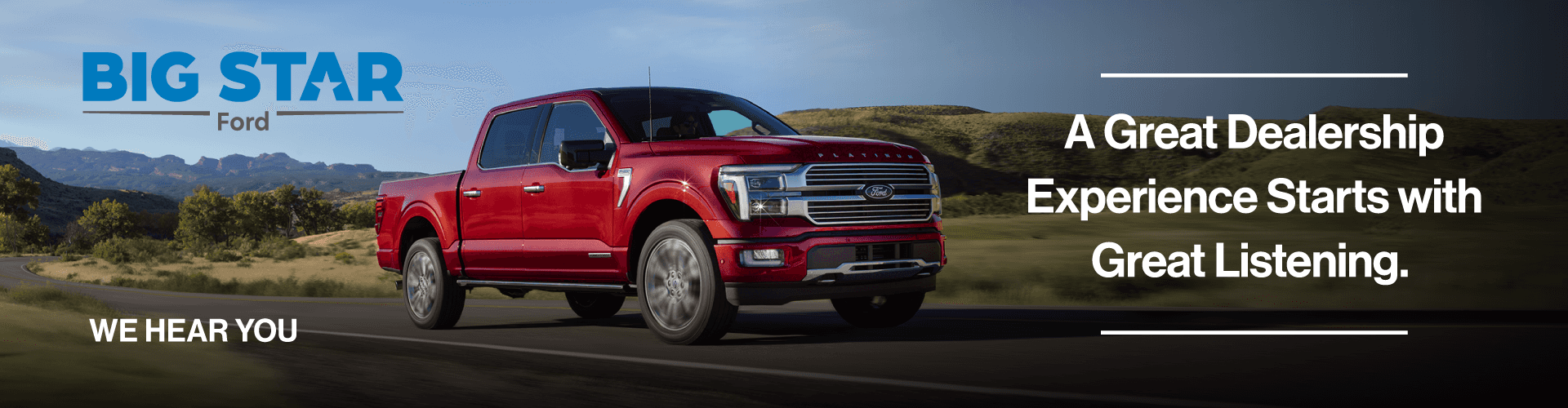Big Star Ford. We Hear You. A great dealership experience starts with great listening