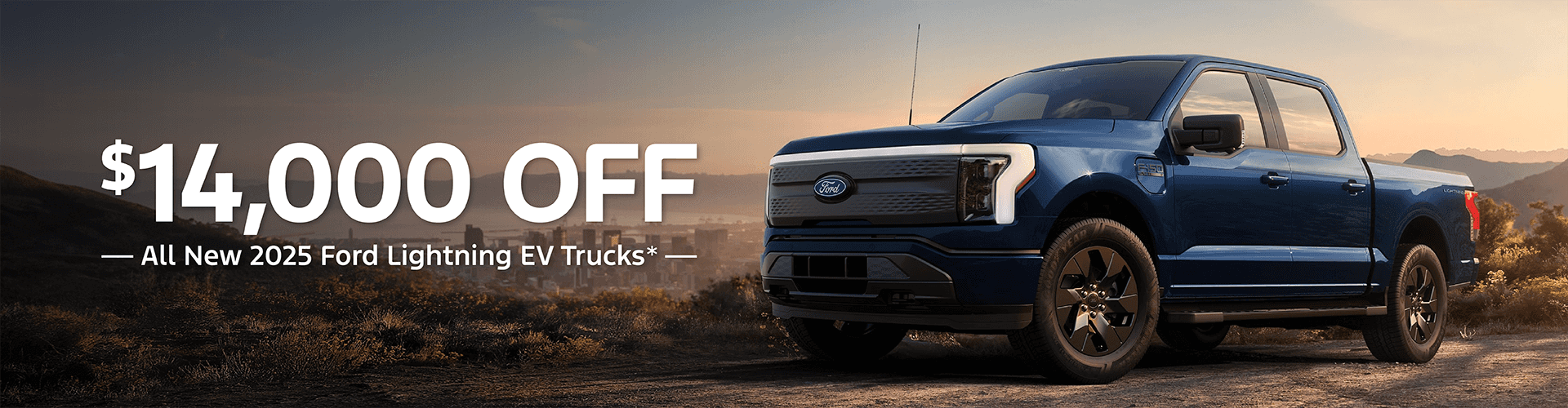Take $14,000 OFF all New 2025 Ford Lightning EV Trucks