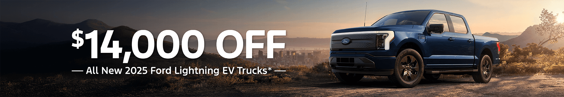 Take $14,000 OFF all New 2025 Ford Lightning EV Trucks