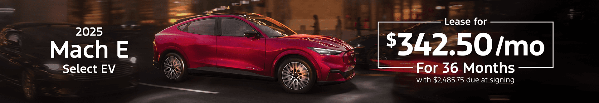 2025 Mach E Select EV: Lease for $342.50 per month for 36 Months with $2485.75 due at signing
