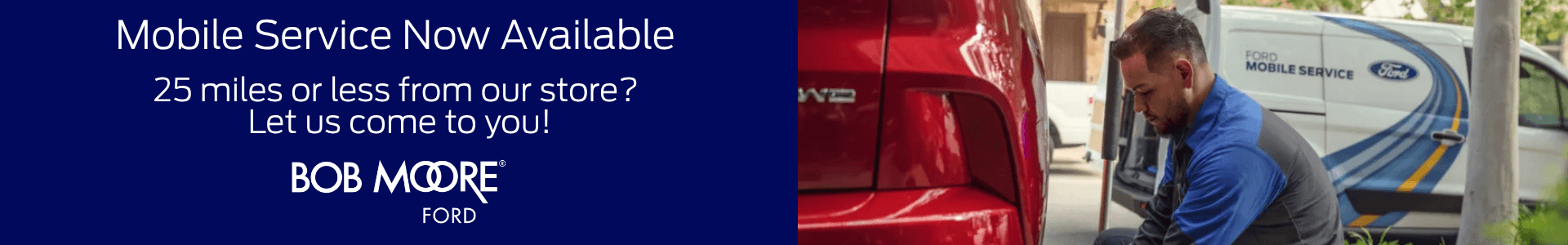 Bob Moore Ford Now offering Mobile Service, Live within 25 miles of our store? Let us come to you. Schedule today.