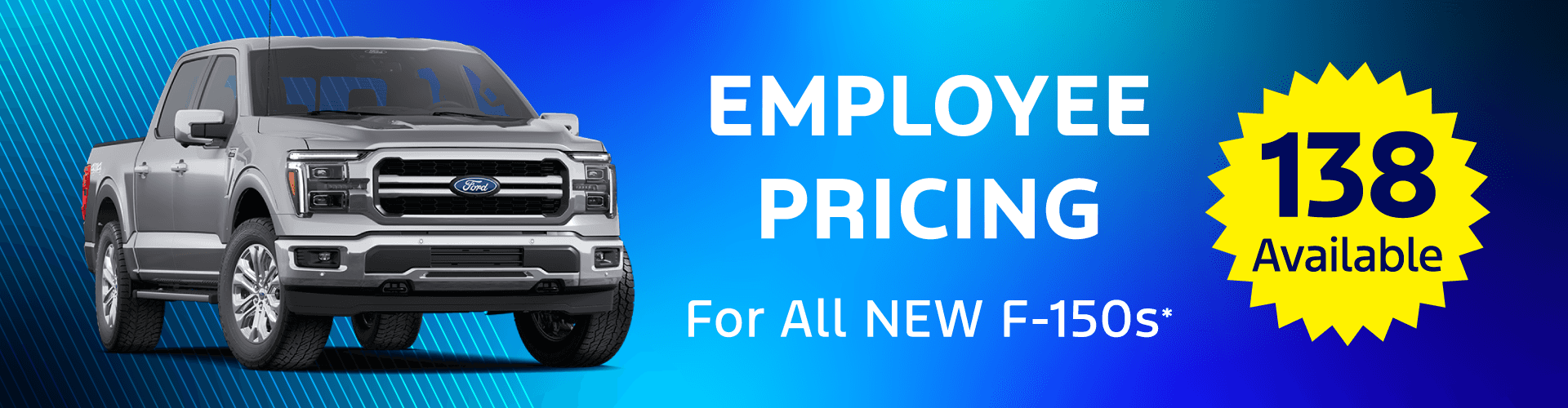 EMPLOYEE PRICING For All NEW F-150s* 138 AVAILABLE