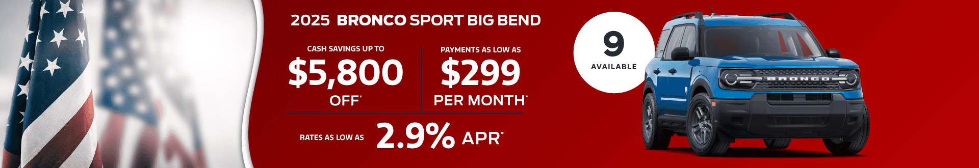 2025 Bronco Sport Big Bend : Payments as low as 299 per month - Cash savings up to $5,800 - Rates as low as 2.9% APR