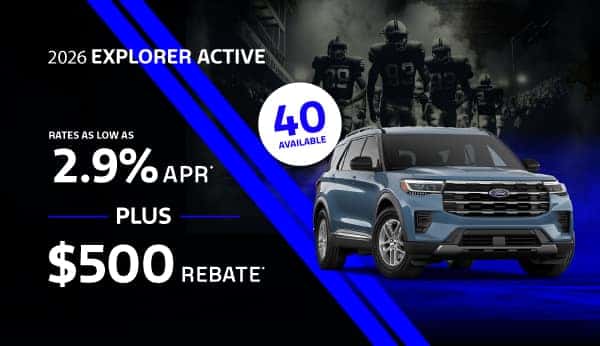 2026 EXPLORER Active : Rates as low as 2.9% APR plus $500 rebate