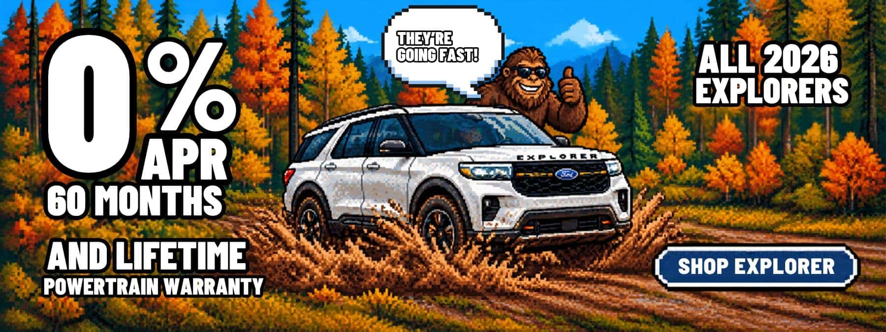 Pixel-art banner advertising 0% APR for 60 months and a lifetime powertrain warranty on all 2026 Ford Explorers, featuring a white SUV splashing through mud, Bigfoot saying “They’re going fast!” and a “Shop Explorer” button.
