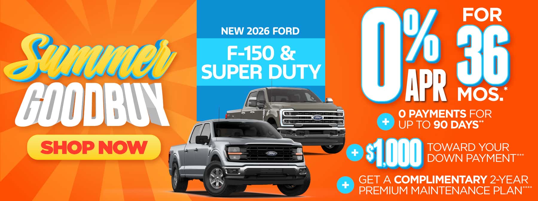 New 2026 Ford F-150 & Super Duty "0% APR for 36 mos.*+ 0 Payments for up to 90 Days** + $1,000 Toward Your Down Payment*** Plus, Get a Complimentary 2-year Premium Maintenance Plan****"