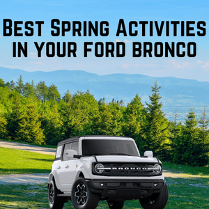 Spring activities in your Ford Bronco