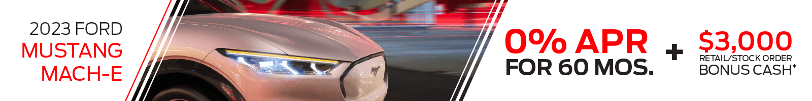 2023 Ford Mustang Mach-E 0% APR for 60 mos. + $3,000 Retail/Stock Order Bonus Cash