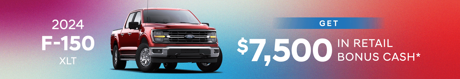 2024 F-150 XLT : Get $7,500 in Retail Bonus Cash