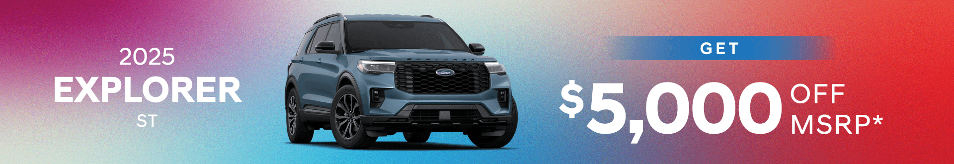 2025 Explorer ST : Get $5,000 off MSRP -