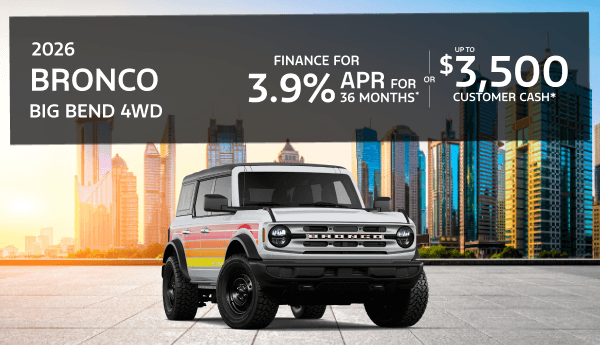 2026 Ford Bronco BIG BEND 4WD: 3.9% APR for 48 months or $3,500 Retail Customer Cash & Retail Bonus Cash