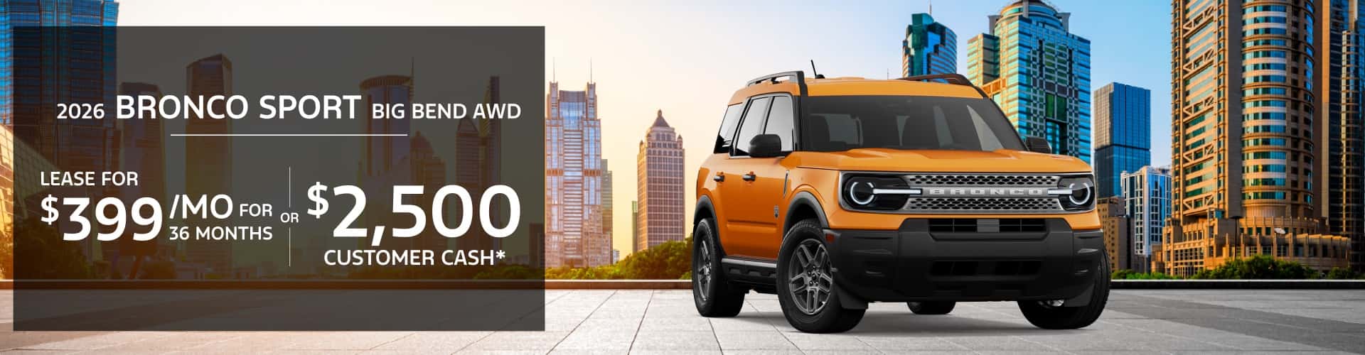 2026 Ford Bronco Sport BIG BEND AWD: Lease for $399/month for 36 months or $2,500 Retail Customer Cash*