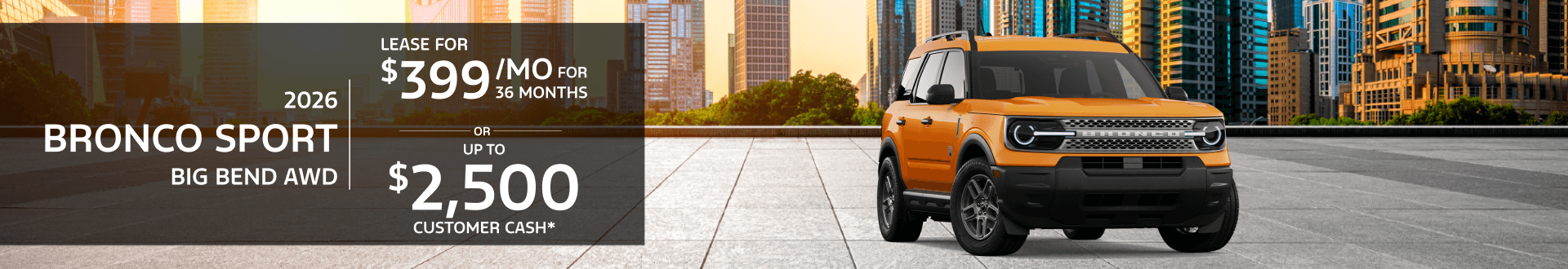 2026 Ford Bronco Sport BIG BEND AWD: Lease for $399/month for 36 months or $2,500 Retail Customer Cash*