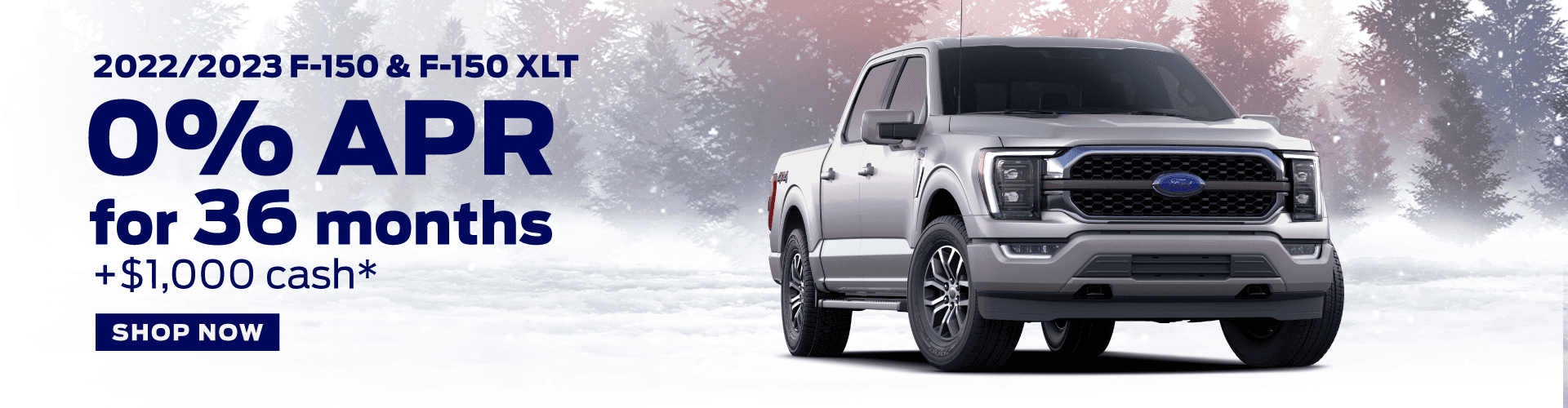 ) 2022 and 2023 Ford F-150 2022/2023 F-150® XLT 0% APR for 36 months + $1,000 Cash*