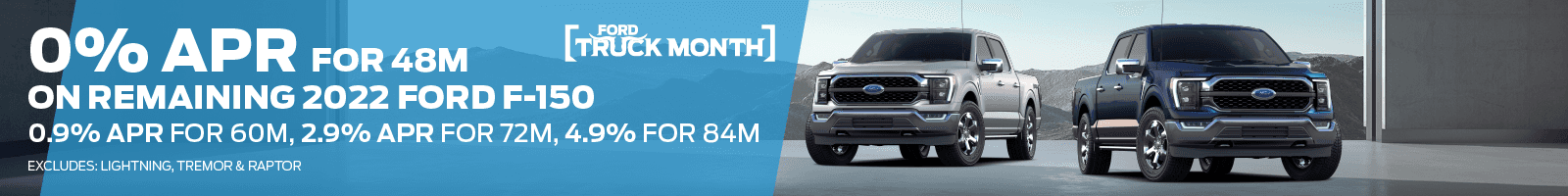 0% APR for 48M on remaining 2022 Ford F-150; 0.9% APR for 60M, 2.9% APR for 72M, 4.9% for 84M