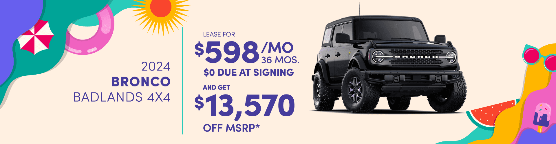 2024 Bronco Badlands 4x4: Lease for $598 per month for 36 with $0 due at signing and Get $13,570 off MSRP