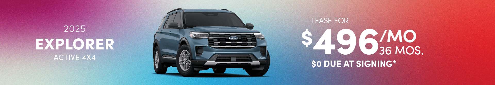 2025 EXPLORER ACTIVE 4X4: Lease for $496 per month for 36 with $0 due at signing