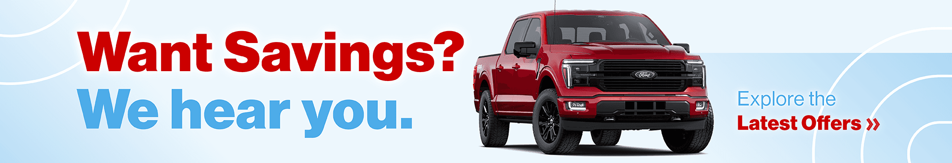 Want Savings? We Hear You. Explore the latest offers
