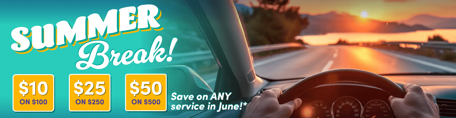 Summer Break! Save on ANY service in June! $10 on $100, $25 on $250, $50 on $500*
