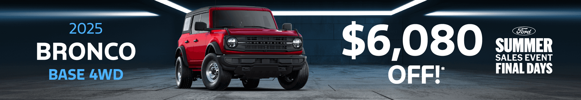 2025 Bronco Base 4WD : $6,080 off!*