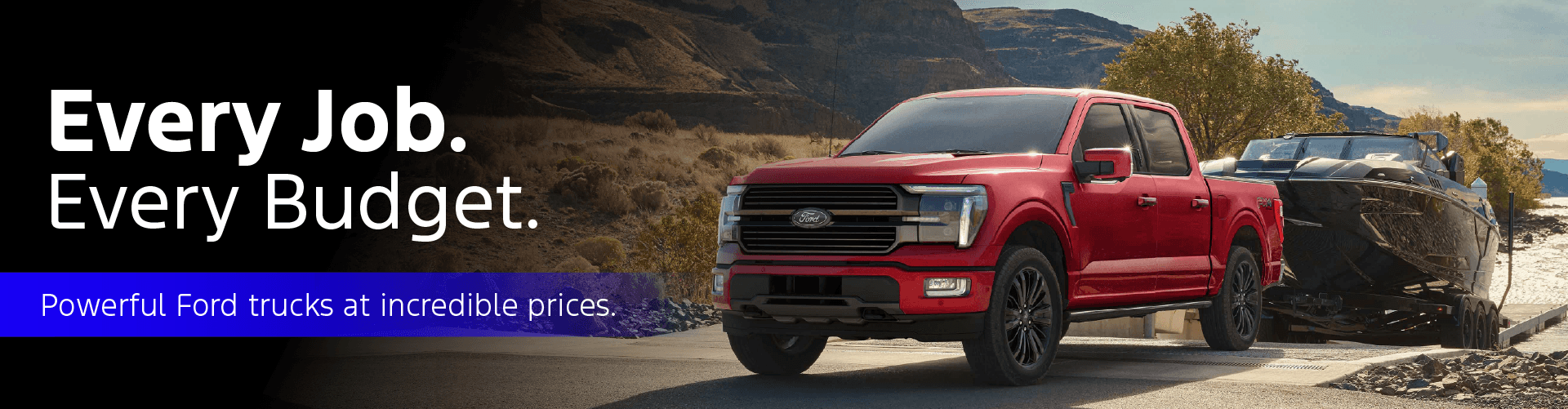 Every Job. Every Budget. Powerful Ford trucks at incredible prices.