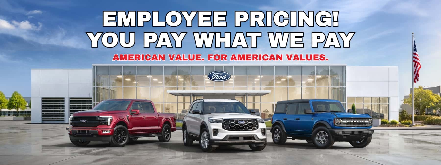 EMPLOYEE PRICING YOU PAY WHAT WE PAY AMERICAN VALUE. FOR AMERICAN VALUES.