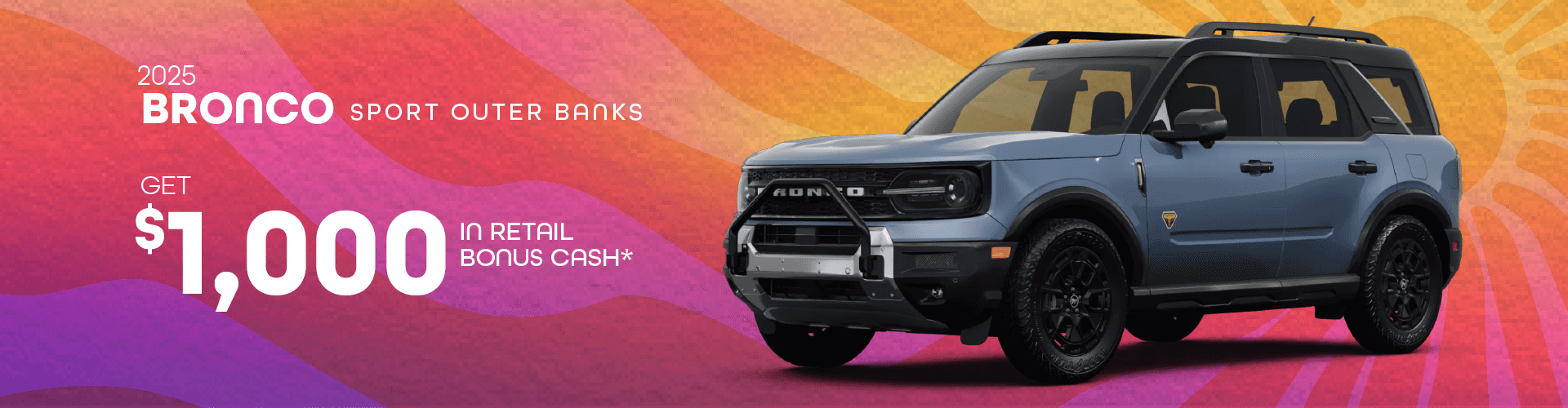 2025 Bronco Sport Outer Banks : Get $1,000 in Retail Bonus Cash -