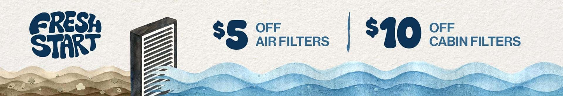Fresh Start | $5 Off Air Filters | $10 Off Cabin Filters