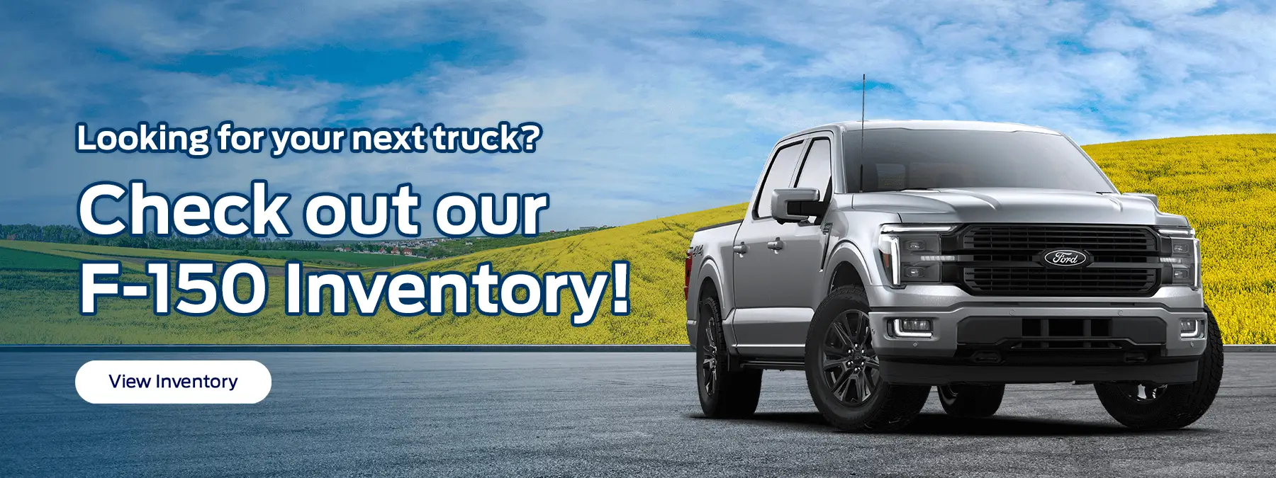 Looking for your next truck? Check out our F-150 inventory! View Inventory