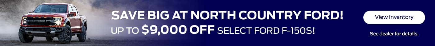 SAVE BIG AT NORTH COUNTRY FORD! UP TO $9,000 OFF SELECT FORD F-150S!