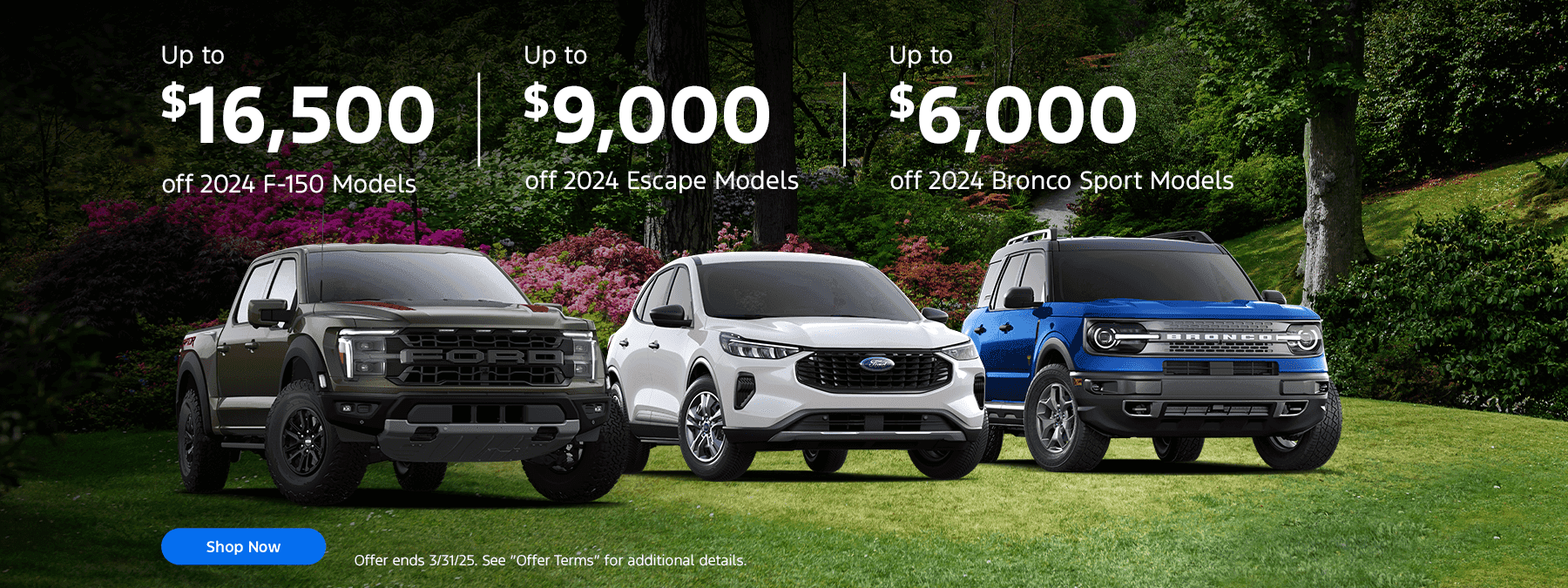 Up to $16,500 off 2024 F-150 Models Up to $9,000 off 2024 Escape Models Up to $6,000 off 2024 Bronco Sport Models