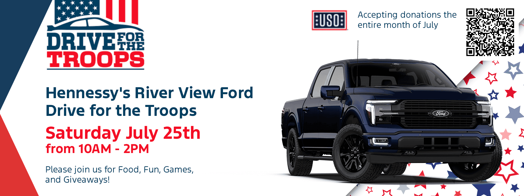 Hennessy's River View Ford Drive for the Troops Saturday July 25th from 10AM - 2PM Please join us for Food, Fun, Games, and Giveaways! Accepting donations the entire month of July
