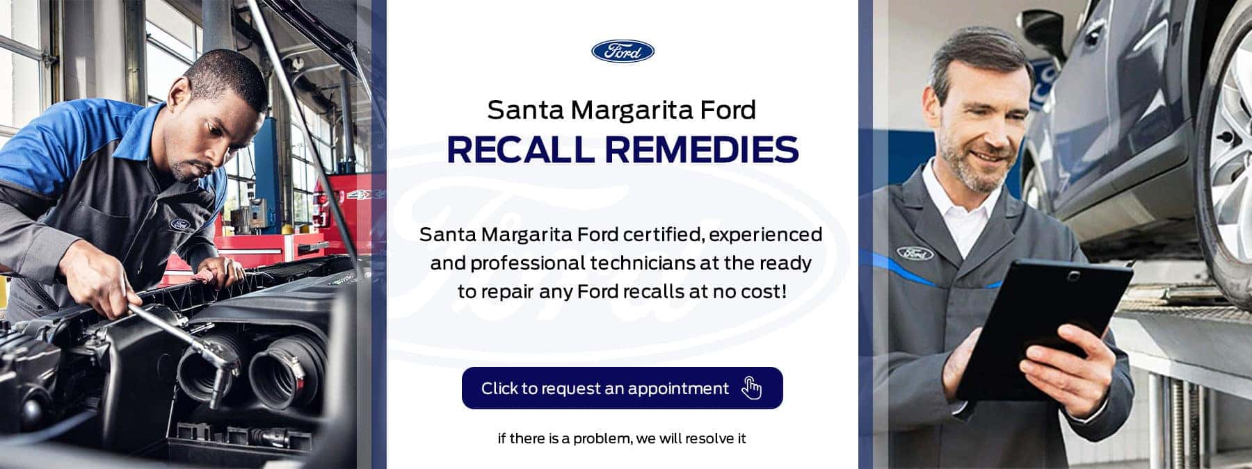 Santa Margarita Ford recall remedies. Santa Margarita Ford certified, experienced, and professional technicians at the ready to repair any Ford recalls at no cost. Click to request an appointment. If there is a problem, we will solve it.