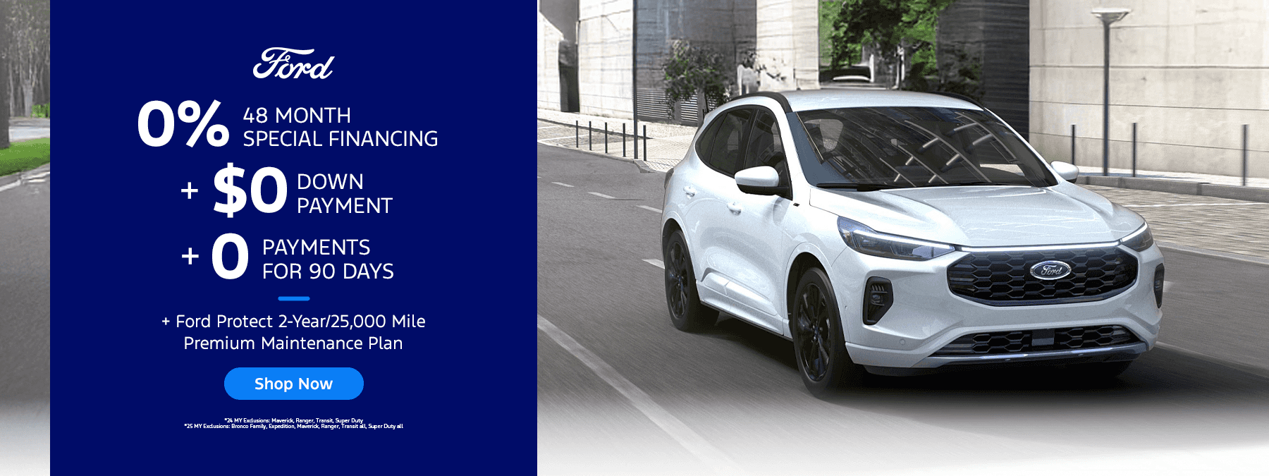 0% /48 Month Special Financing PLUS $0 Down Payment PLUS 0 Payments for 90 Days Subtext + Ford Protect 2-Year/25,000 Mile Premium Maintenance Plan